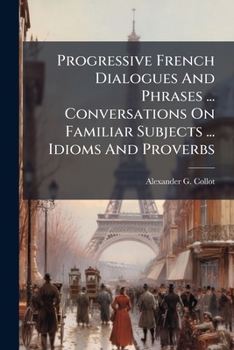 Paperback Progressive French Dialogues And Phrases ... Conversations On Familiar Subjects ... Idioms And Proverbs [Afrikaans] Book