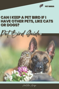 Can I keep a pet bird if I have other pets, like cats or dogs?: Pet bird guide
