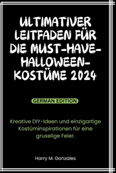 Paperback Ultimativer Leitfaden für die Must-Have-Halloween-Kostüme 2024: Kreative DIY-Ideen und einzigartige Kostüminspirationen für eine gruselige Feier. [German] Book