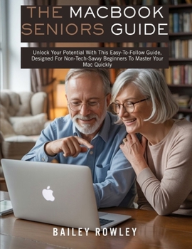 Paperback The MacBook Seniors Guide: Unlock Your Potential With This Easy-To-Follow Guide, Designed For Non-Tech-Savvy Beginners To Master Your Mac Quickly Book