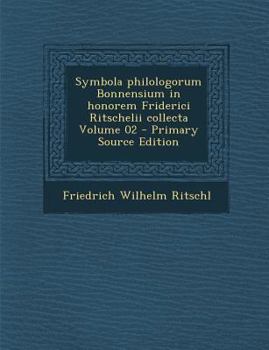 Symbola Philologorum Bonnensium in Honorem Friderici Ritschelii Collecta; Volumen 02