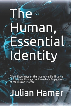 Paperback The Human, Essential Identity: Direct Experience of the Intangible Significance of Existence through the Immediate Engagement of the Human Essence Book