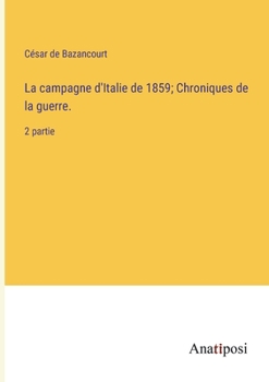 Paperback La campagne d'Italie de 1859; Chroniques de la guerre.: 2 partie [French] Book