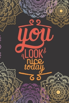 Paperback You Look Nice Today: Lined Journal/Notebook - With Motivational Quotes In Each Page - Amazing Present For A Loved One. Book
