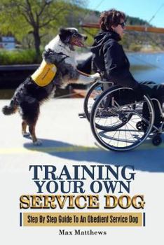 Paperback Training Your Own Service Dog: Step By Step Guide To An Obedient Service Dog Book