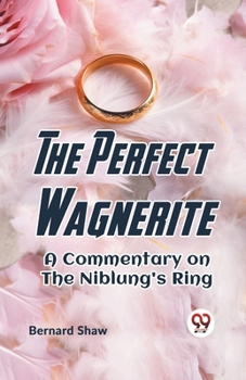 Paperback The Perfect Wagnerite A Commentary On The Niblung's Ring Book