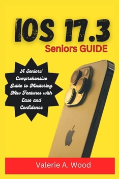 Paperback iOS 17.3 Seniors Guide: A Seniors' Comprehensive Guide to Mastering New Features with Ease and Confidence Book