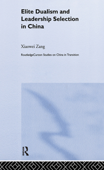 Elite Dualism and Leadership Selection in China (Routledge Studies in China in Transition)