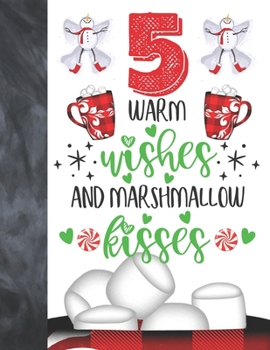 5 Warm Wishes And Marshmallow Kisses: Hot Chocolate Mug For Boys And Girls Age 5 Years Old - A Writing Journal To Doodle And Write In - Blank Lined Journaling Diary For Kids