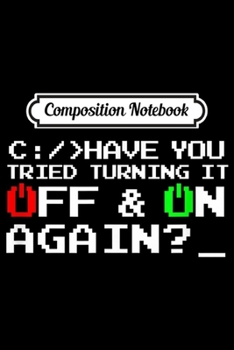 Composition Notebook: Have you tried turning it off and on again-Tech Support Gift  Journal/Notebook Blank Lined Ruled 6x9 100 Pages