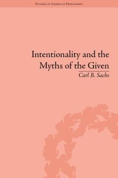 Hardcover Intentionality and the Myths of the Given: Between Pragmatism and Phenomenology Book