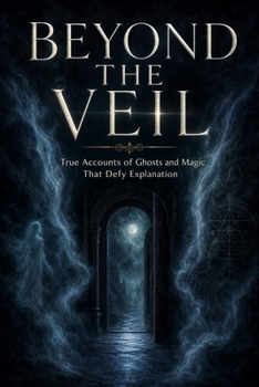 Paperback Beyond the Veil: True Accounts of Ghosts and Magic That Defy Explanation Book