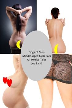 Paperback Dogs of Men: Middle-Aged Gym Rats: All Twelve Tales Book