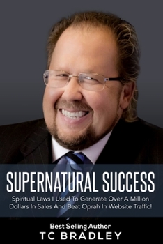 Paperback Supernatural Success: Spiritual Laws I Used To Generate Over a Million Dollars In Sales And Beat Oprah In Website Traffic Book