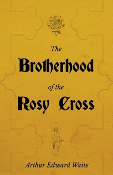 The Brotherhood of the Rosy Cross: Being Records of The House of The Holy Spirit in its Inward and Outward History