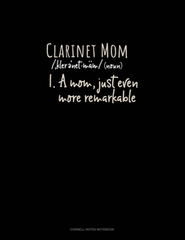 Clarinet Mom (Noun) 1.A Mom, Just Even More Remarkable: Cornell Notes Notebook