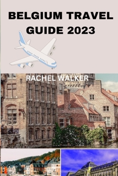 Paperback Belgium Travel Guide 2023: Unlocking the Beauty and Secrets of Belgium for a Memorable Trip Book