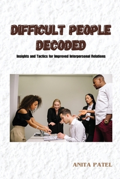 Paperback Difficult People Decoded: Insights and Tactics for Improved Interpersonal Relations Book