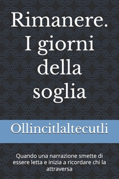 Rimanere. I giorni della soglia: Quando una narrazione smette di essere letta e inizia a ricordare chi la attraversa (S.E.N.T.O. - Sinergie Evolutive Nei Trattamenti Olistici) (Italian Edition)
