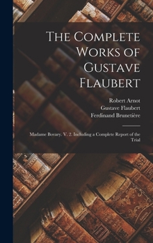 Hardcover The Complete Works of Gustave Flaubert: Madame Bovary. V. 2. Including a Complete Report of the Trial Book