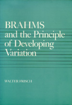 Brahms and the Principle of Developing Variation (California Studies in 19th Century Music) - Book  of the California Studies in 19th-Century Music