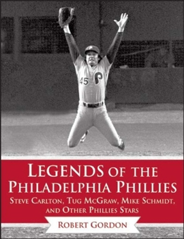 Hardcover Legends of the Philadelphia Phillies: Steve Carlton, Tug McGraw, Mike Schmidt, and Other Phillies Stars Book