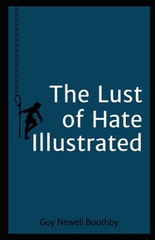 The Lust of Hate Illustrated: (Classic Edition) by Guy Newell Boothby