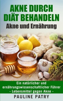 Paperback Akne durch Diät behandeln - Akne und Ernährung: Ein natürlicher und ernährungswissenschaftlicher Führer - Lebensmittel gegen Akne [German] Book