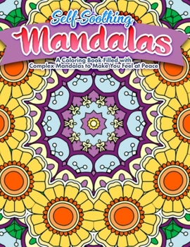 Paperback Self Soothing Mandalas: A Coloring Book Filled with Complex Mandalas to Make You Feel at Peace Book