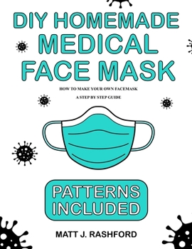 Paperback DIY Homemade Medical Face Mask: How to Make Your Own Face Mask - A Step by Step Guide Including Patterns Book