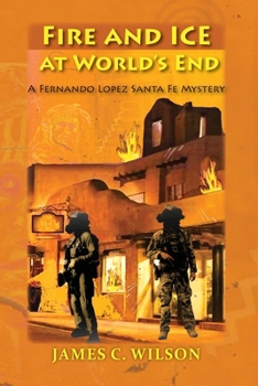 Fire and Ice at World's End: A Fernando Lopez Santa Fe Mystery