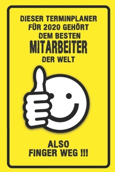 Dieser Terminplaner für 2020 gehört dem besten Mitarbeiter der Welt - also Finger Weg !!!: Organizer für das Jahr 2020 mit lustigem Spruch | Geschenk ... von Januar bis Dezember 2020 (German Edition)