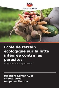 École de terrain écologique sur la lutte intégrée contre les parasites: Intégrer les futurs agriculteurs (French Edition)