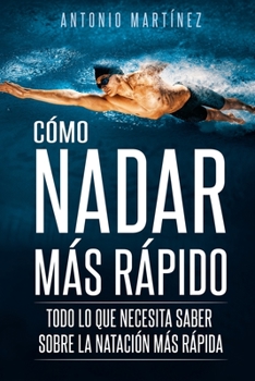 Paperback Cómo Nadar Más Rápido: Todo lo que necesita saber sobre la natación más rápida [Spanish] Book