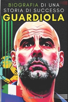 Guardiola: Biografia di una storia di successo