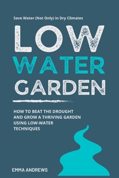 Paperback Low-Water Garden: How To Beat The Drought And Grow a Thriving Garden Using Low-Water Techniques Book
