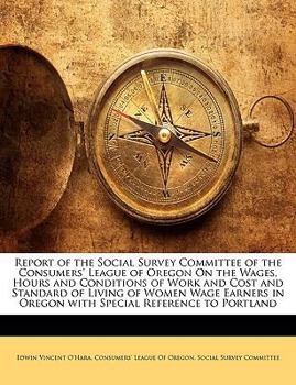 Report of the Social Survey Committee of the Consumers' League of Oregon on the Wages, Hours and Conditions of Work and Cost and Standard of Living of