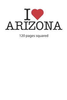 I love Arizona: I love Arizona notebook I love Arizona diary I love Arizona book of ideas I love Arizona booklet I love Arizona recipe book I love ... journal 120 pages circa DIN A5 squared