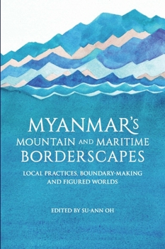 Paperback Myanmar's Mountain and Maritime Borderscapes: Local Practices, Boundary-Making and Figured Worlds Book