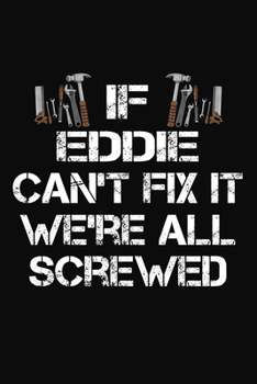 Paperback If Eddie Can't Fix It We're All Screwed: Personalized Handyman Journal - Gift Notebook Book