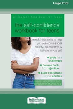 Paperback The Self-Confidence Workbook for Teens: Mindfulness Skills to Help You Overcome Social Anxiety, Be Assertive, and Believe in Yourself (16pt Large Prin Book