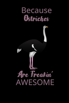 Because Ostriches Are Freakin' Awesome: Ostrich Gifts For Kids| Personalized Ostrich Themed Gift For Ostrich Lovers | Blank Lined Journal To Write In (Gag Gift)