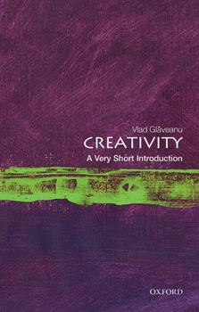 Creativity: A Very Short Introduction - Book #672 of the Very Short Introductions