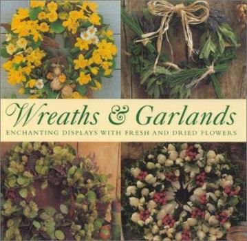 Hardcover Wreaths & Garlands: Enbhanting Displays with Fresh and Dried Flowers Book