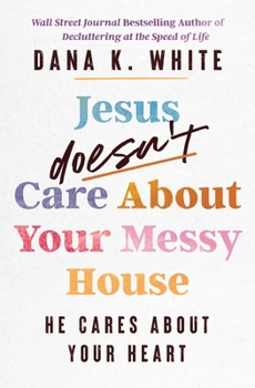 Paperback Jesus Doesn't Care about Your Messy House: He Cares about Your Heart Book