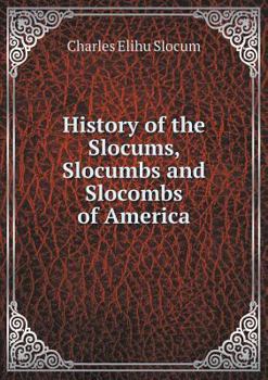 History of the Slocums, Slocumbs and Slocombs of America, Genealogical and Biographical, Embracing Twelve Generations of the First-named Family From ... in the Female Lines as Far as Ascertained