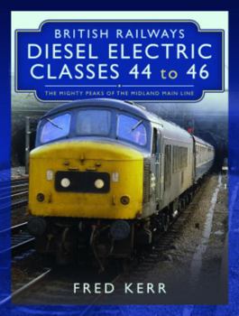 Hardcover British Railways Diesel Electric Classes 44 to 46: The Mighty Peaks of the Midland Main Line Book