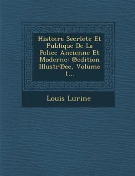 Paperback Histoire Secrlete Et Publique de La Police Ancienne Et Moderne: Edition Illustr Ee, Volume 1... [French] Book