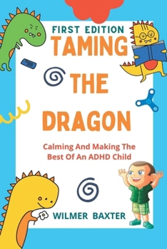 Paperback Taming the Dragon: Calming And Making The Best Of An ADHD Child Book