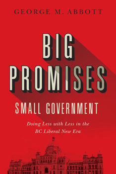 Paperback Big Promises, Small Government: Doing Less with Less in the BC Liberal New Era Book